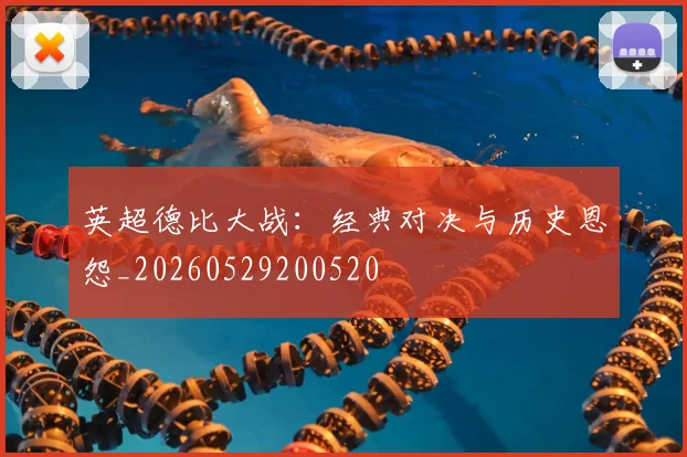 英超德比大战：经典对决与历史恩怨_20260529200520