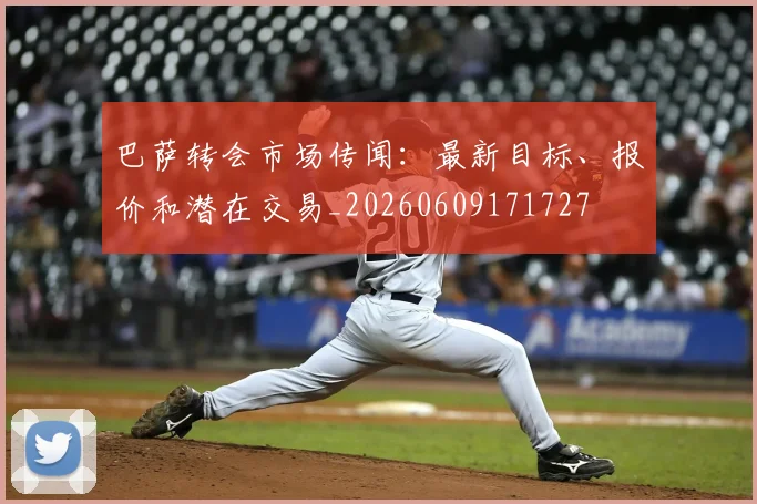 巴萨转会市场传闻:最新目标、报价和潜在交易_20260609171727
