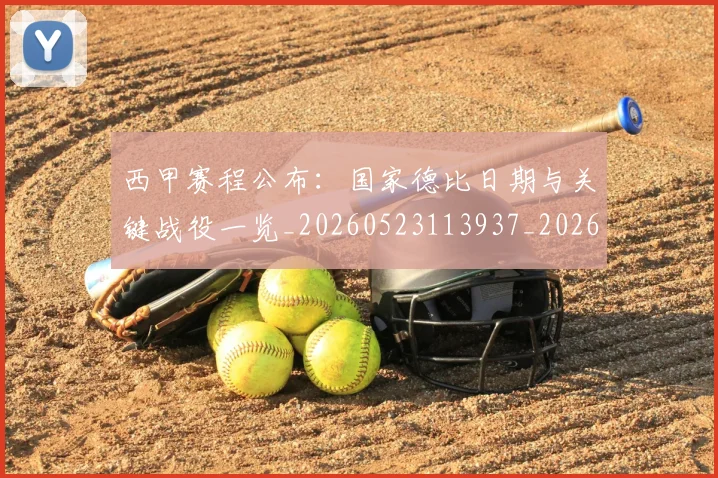 西甲赛程公布:国家德比日期与关键战役一览_20260523113937_20260610170232