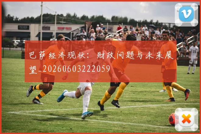 巴萨经济现状:财政问题与未来展望_20260603222059