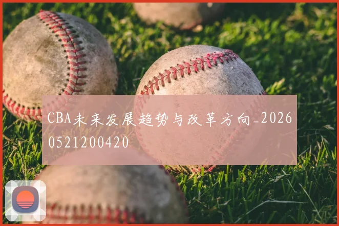 CBA未来发展趋势与改革方向_20260521200420